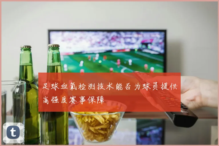 足球血氧检测技术能否为球员提供高强度赛事保障