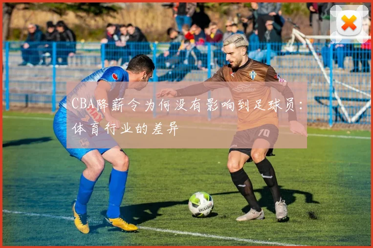 CBA降薪令为何没有影响到足球员：体育行业的差异