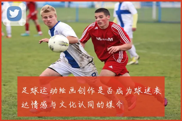 足球运动绘画创作是否成为球迷表达情感与文化认同的媒介